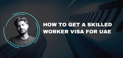 How to Get a Skilled Worker Visa for UAE
