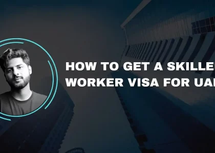 How to Get a Skilled Worker Visa for UAE